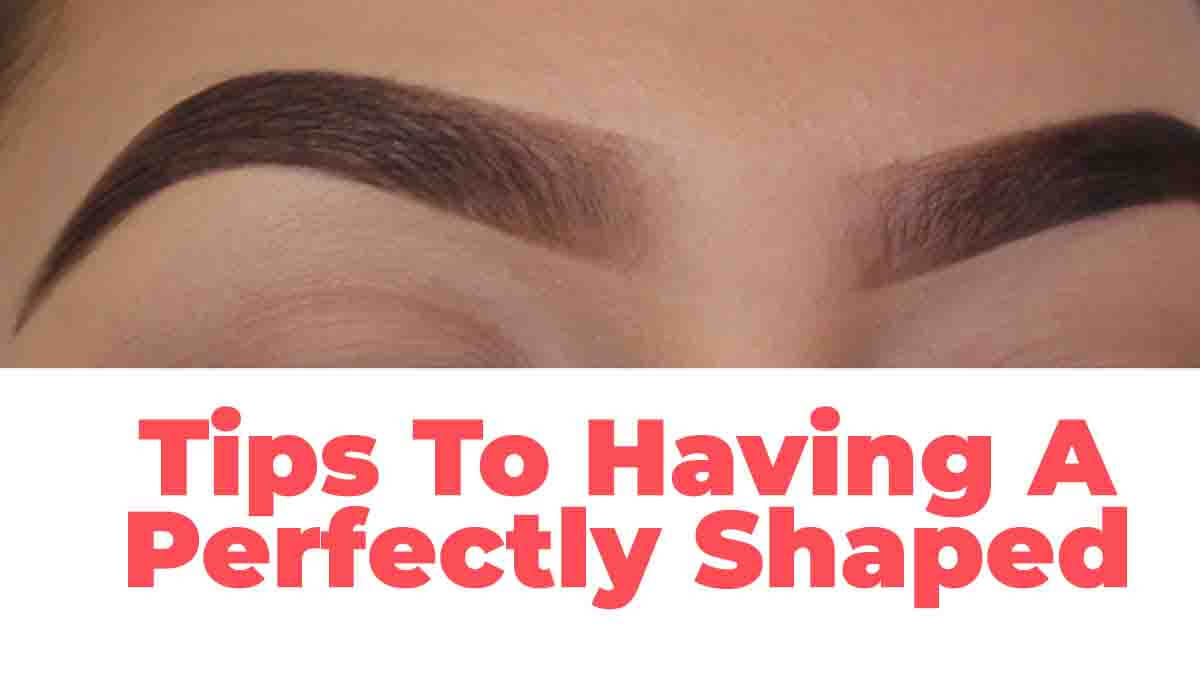 Tips To Having A Perfectly Shaped Eyebrow 2020